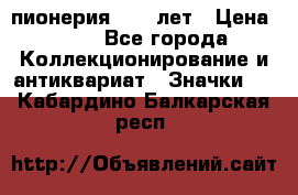 1.1) пионерия : 50 лет › Цена ­ 90 - Все города Коллекционирование и антиквариат » Значки   . Кабардино-Балкарская респ.